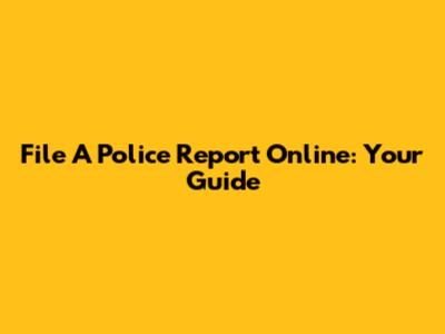 File A Police Report Online: Your Guide