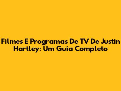 Filmes E Programas De TV De Justin Hartley: Um Guia Completo