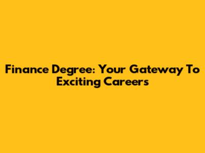 Finance Degree: Your Gateway To Exciting Careers
