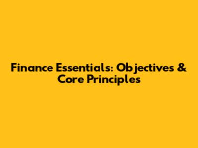 Finance Essentials: Objectives & Core Principles
