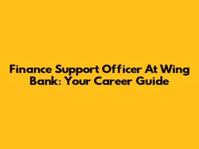 Finance Support Officer At Wing Bank: Your Career Guide