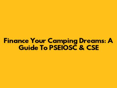 Finance Your Camping Dreams: A Guide To PSEIOSC & CSE