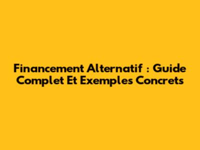 Financement Alternatif : Guide Complet Et Exemples Concrets