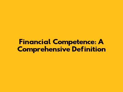 Financial Competence: A Comprehensive Definition