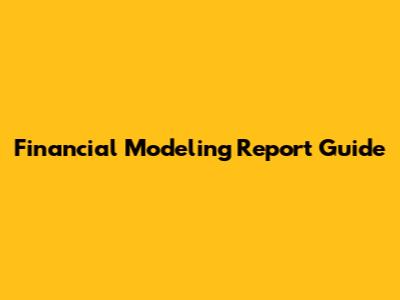 Financial Modeling Report Guide