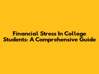 Financial Stress In College Students: A Comprehensive Guide