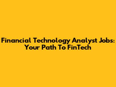 Financial Technology Analyst Jobs: Your Path To FinTech
