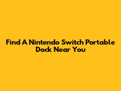Find A Nintendo Switch Portable Dock Near You