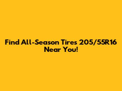 Find All-Season Tires 205/55R16 Near You!