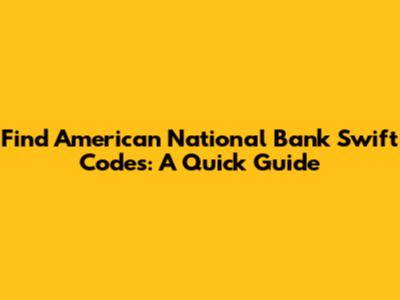 Find American National Bank Swift Codes: A Quick Guide