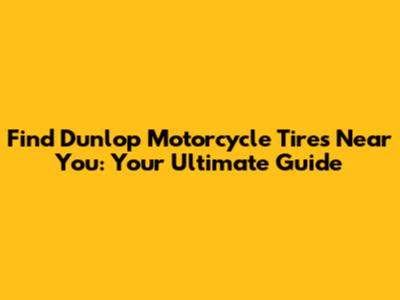 Find Dunlop Motorcycle Tires Near You: Your Ultimate Guide