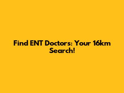 Find ENT Doctors: Your 16km Search!