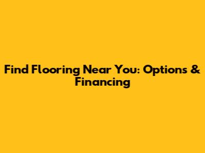 Find Flooring Near You: Options & Financing