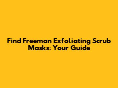 Find Freeman Exfoliating Scrub Masks: Your Guide