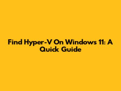 Find Hyper-V On Windows 11: A Quick Guide