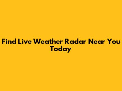 Find Live Weather Radar Near You Today