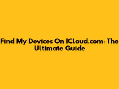 Find My Devices On ICloud.com: The Ultimate Guide