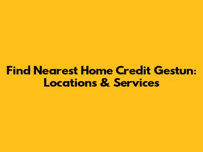 Find Nearest Home Credit Gestun: Locations & Services