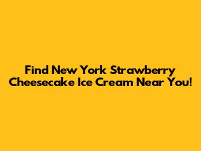 Find New York Strawberry Cheesecake Ice Cream Near You!