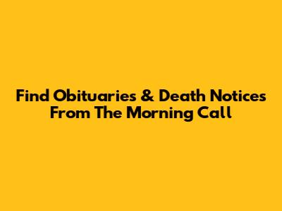 Find Obituaries & Death Notices From The Morning Call