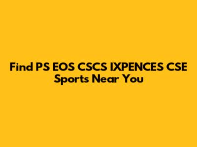 Find PS EOS CSCS IXPENCES CSE Sports Near You