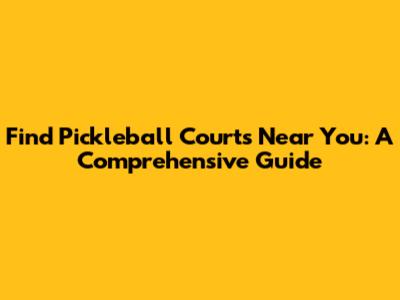 Find Pickleball Courts Near You: A Comprehensive Guide