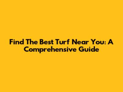 Find The Best Turf Near You: A Comprehensive Guide