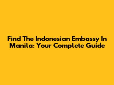 Find The Indonesian Embassy In Manila: Your Complete Guide