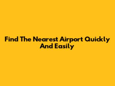 Find The Nearest Airport Quickly And Easily