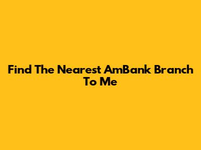 Find The Nearest AmBank Branch To Me