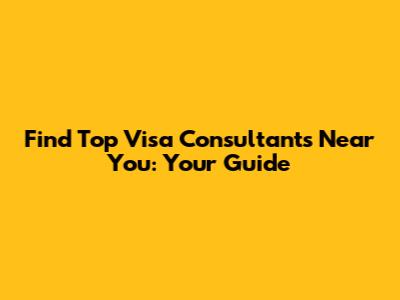 Find Top Visa Consultants Near You: Your Guide