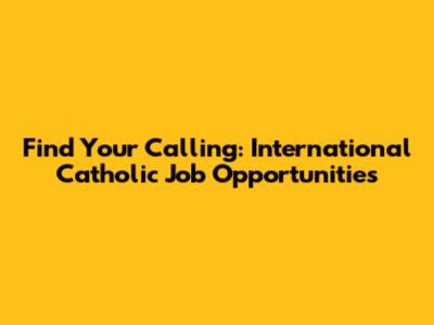 Find Your Calling: International Catholic Job Opportunities