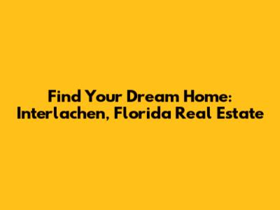 Find Your Dream Home: Interlachen, Florida Real Estate