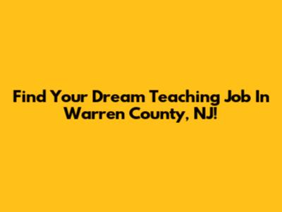 Find Your Dream Teaching Job In Warren County, NJ!