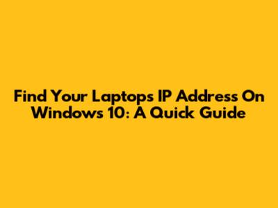 Find Your Laptop's IP Address On Windows 10: A Quick Guide