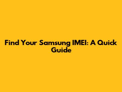 Find Your Samsung IMEI: A Quick Guide