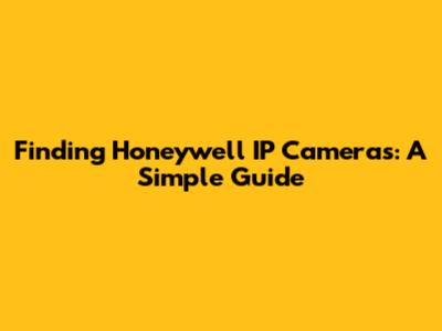 Finding Honeywell IP Cameras: A Simple Guide
