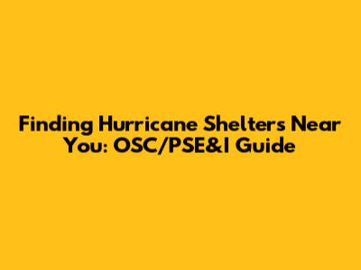 Finding Hurricane Shelters Near You: OSC/PSE&I Guide