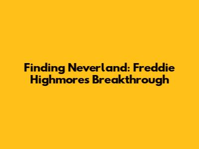 Finding Neverland: Freddie Highmore's Breakthrough