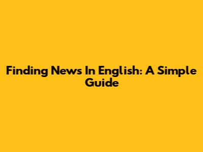 Finding News In English: A Simple Guide