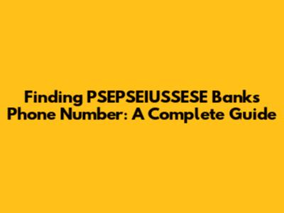 Finding PSEPSEIUSSESE Bank's Phone Number: A Complete Guide