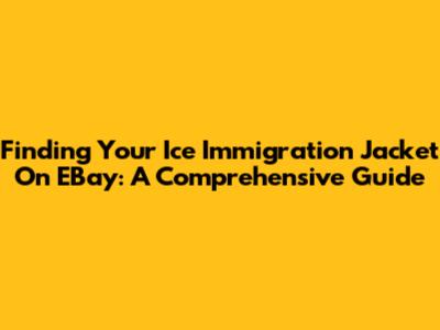 Finding Your Ice Immigration Jacket On EBay: A Comprehensive Guide