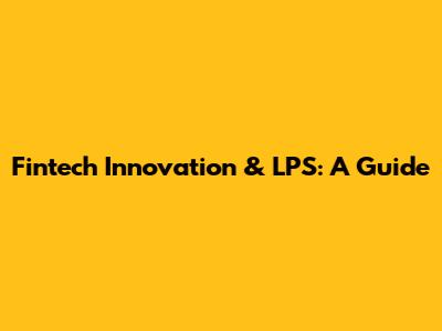 Fintech Innovation & LPS: A Guide