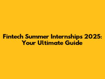 Fintech Summer Internships 2025: Your Ultimate Guide