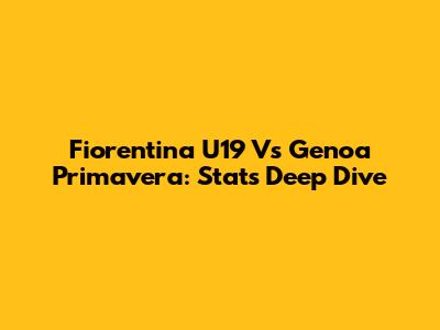 Fiorentina U19 Vs Genoa Primavera: Stats Deep Dive