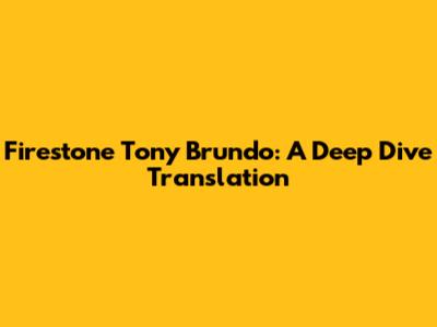 Firestone Tony Brundo: A Deep Dive Translation