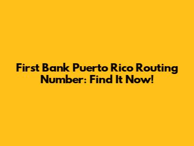 First Bank Puerto Rico Routing Number: Find It Now!