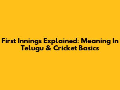 First Innings Explained: Meaning In Telugu & Cricket Basics