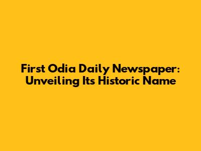 First Odia Daily Newspaper: Unveiling Its Historic Name