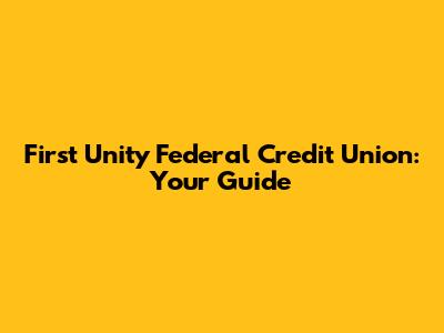 First Unity Federal Credit Union: Your Guide
